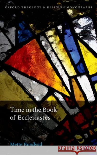 Time in the Book of Ecclesiastes: Mette Bundvad Mette Bundvad 9780198739708