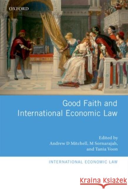 Good Faith and International Economic Law Andrew D. Mitchell M. Sornarajah Tania Voon 9780198739791