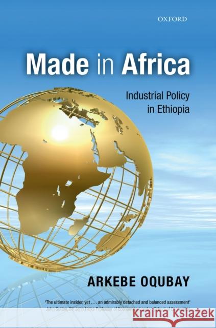 Made in Africa: Industrial Policy in Ethiopia Arkebe Oqubay 9780198739890 Oxford University Press, USA