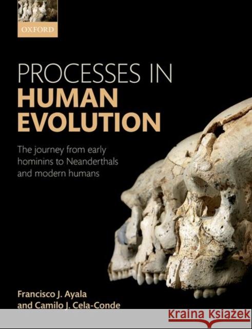 Processes in Human Evolution: The Journey from Early Hominins to Neanderthals and Modern Humans Ayala, Francisco J. 9780198739913