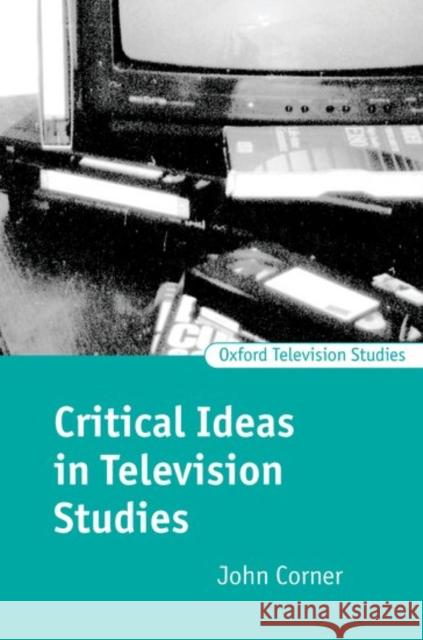 Critical Ideas in Television Studies John Corner 9780198742203