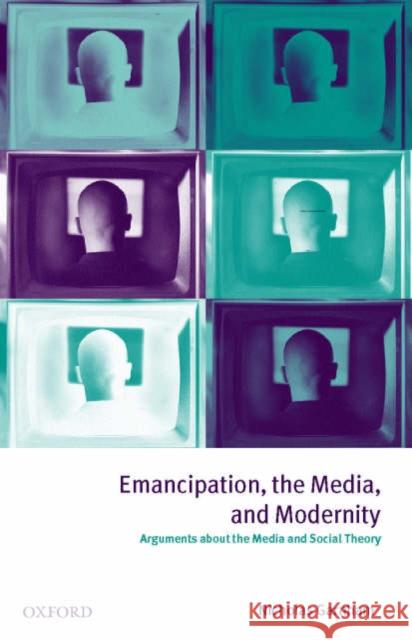 Emancipation, the Media, and Modernity ' Arguments about the Media and Social Theory ' Garnham, Nicholas 9780198742258