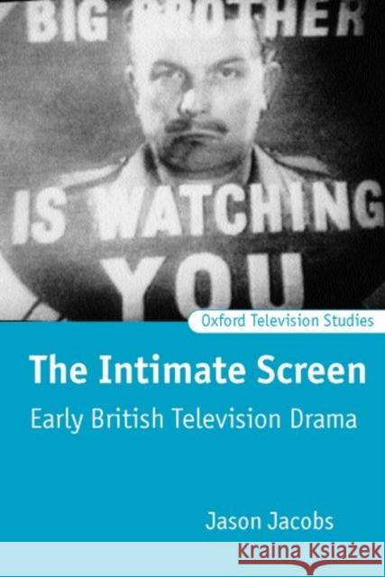 The Intimate Screen: Early British Television Drama Jacobs, Jason 9780198742333