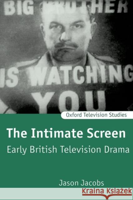 The Intimate Screen: Early British Television Drama Jason Jacobs 9780198742340 Clarendon Press