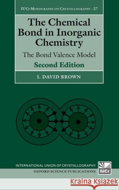 The Chemical Bond in Inorganic Chemistry: The Bond Valence Model I. David Brown 9780198742951 Oxford University Press, USA