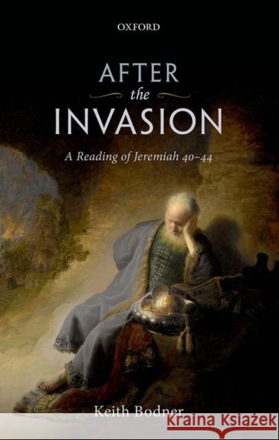 After the Invasion: A Reading of Jeremiah 40-44 Keith Bodner 9780198743002 Oxford University Press, USA