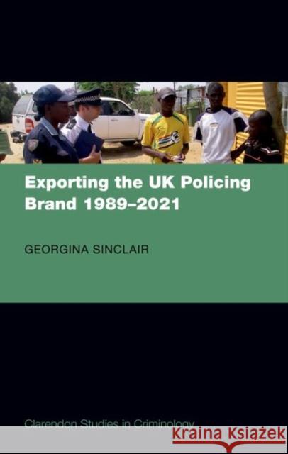 Exporting the UK Policing Brand 1989-2021 Georgina (Associate Fellow for Defence and Security Studies, Associate Fellow for Defence and Security Studies, Royal Un 9780198743200 Oxford University Press