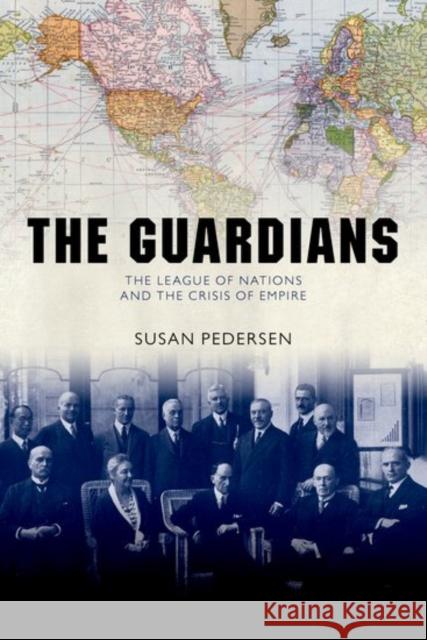The Guardians : The League of Nations and the Crisis of Empire. Winner of the 2015 Cundill Prize in Historical Literature Pedersen, Susan (Professor and James P. Shenton Professor of the Core Curriculum, Columbia University) 9780198743491