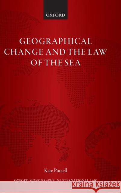 Geographical Change and the Law of the Sea Kate Purcell 9780198743644 Oxford University Press, USA