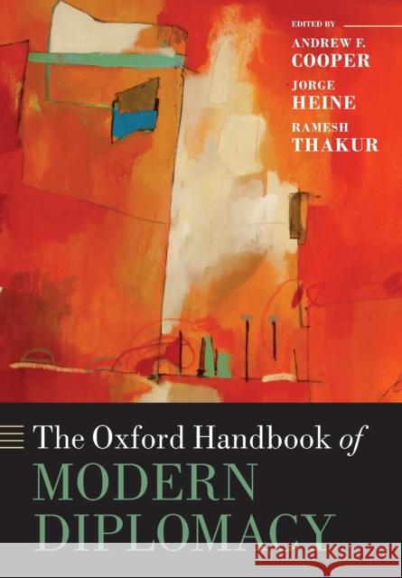 The Oxford Handbook of Modern Diplomacy Andrew F. Cooper Jorge Heine Ramesh Thakur 9780198743668 Oxford University Press, USA