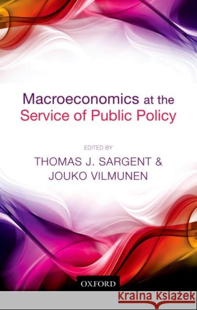 Macroeconomics at the Service of Public Policy Thomas J. Sargent Jouko Vilmunen 9780198743767