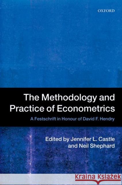 The Methodology and Practice of Econometrics: A Festschrift in Honour of David F. Hendry Jennifer Castle Neil Shephard 9780198743781 Oxford University Press, USA