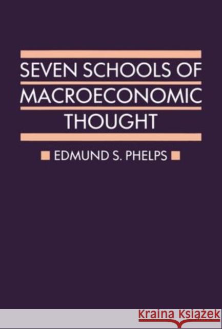 Seven Schools of Macroeconomic Thought: The Arne Ryde Memorial Lectures Edmund Phelps 9780198743903