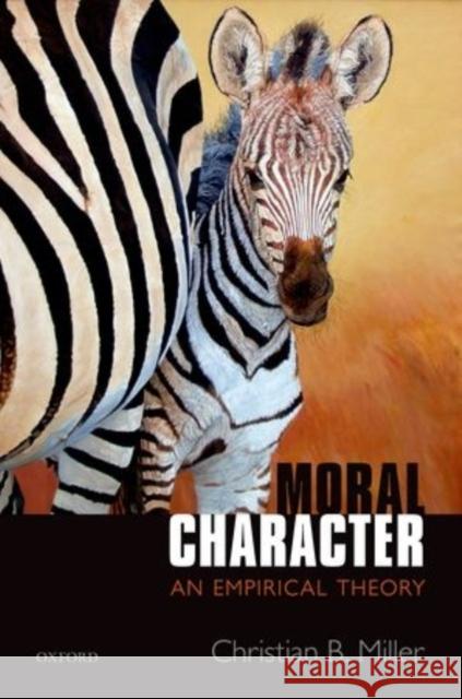 Moral Character: An Empirical Theory Christian B. Miller 9780198744207 Oxford University Press, USA