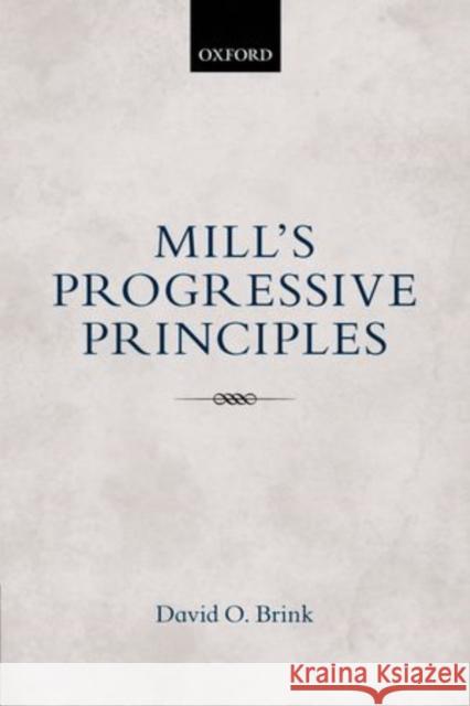 Mill's Progressive Principles David O. Brink 9780198744399 Oxford University Press, USA