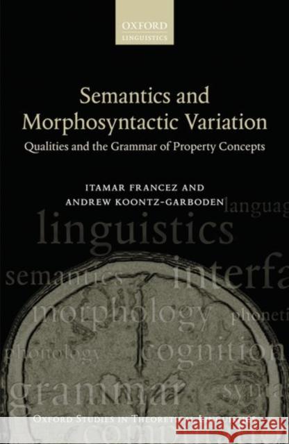 Semantics and Morphosyntactic Variation: Qualities and the Grammar of Property Concepts Itamar Francez Andrew Koontz-Garboden  9780198744580 Oxford University Press