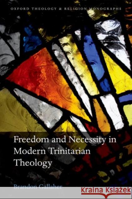 Freedom and Necessity in Modern Trinitarian Theology Brandon Gallaher 9780198744603