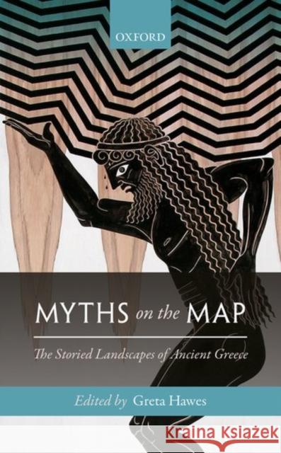 Myths on the Map: The Storied Landscapes of Ancient Greece Hawes, Greta 9780198744771 Oxford University Press, USA