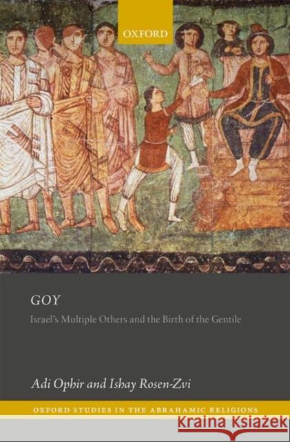 Goy: Israel's Multiple Others and the Birth of the Gentile Ophir, Adi 9780198744900 Oxford University Press, USA