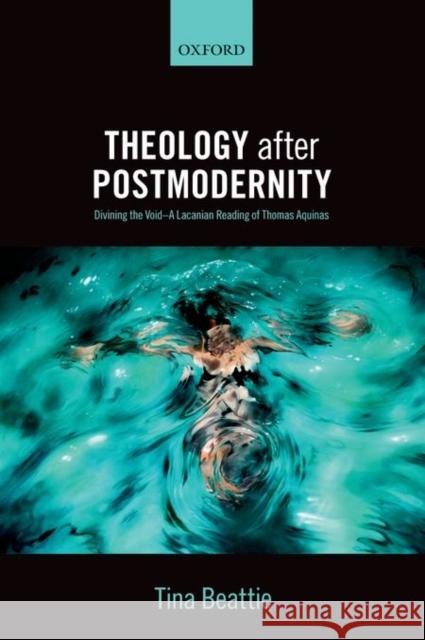 Theology After Postmodernity: Divining the Void--A Lacanian Reading of Thomas Aquinas Tina Beattie 9780198745020