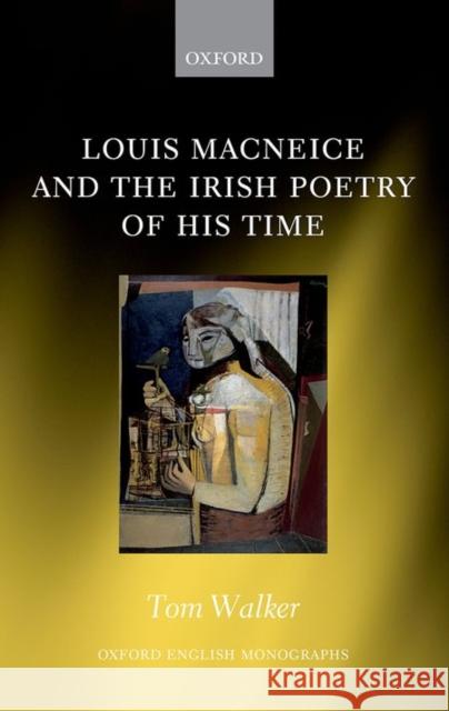 Louis MacNeice and the Irish Poetry of His Time Walker, Tom 9780198745150 Oxford University Press, USA