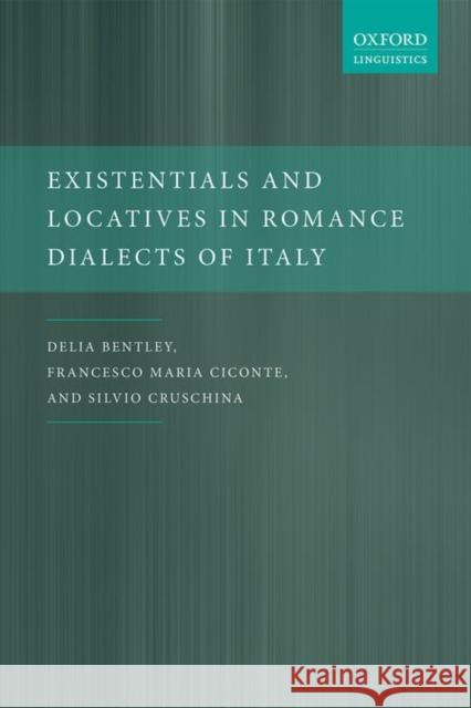 Existentials and Locatives in Romance Dialects of Italy Delia Bentley Francesco Maria Ciconte Silvio Cruschina 9780198745266 Oxford University Press, USA