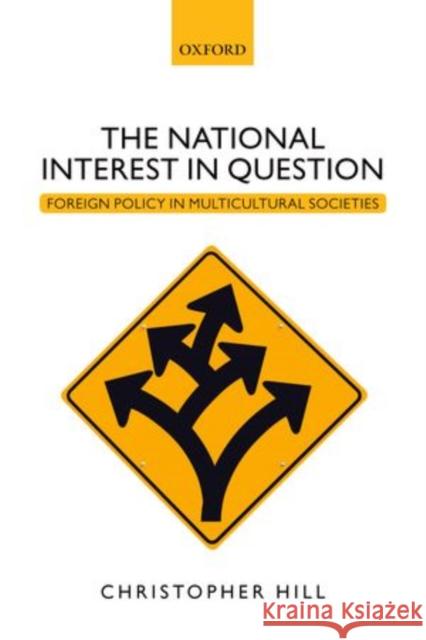 The National Interest in Question: Foreign Policy in Multicultural Societies Christopher Hill 9780198745358
