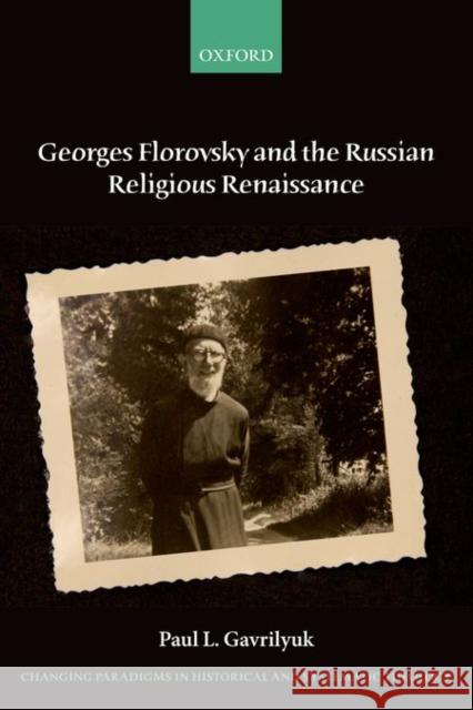 Georges Florovsky and the Russian Religious Renaissance Paul L. Gavrilyuk 9780198745372 Oxford University Press, USA