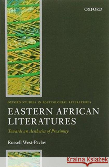 Eastern African Literatures: Towards an Aesthetics of Proximity Russell West-Pavlov 9780198745716