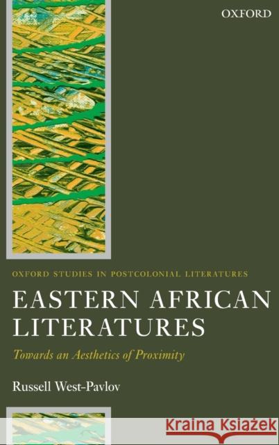 Eastern African Literatures: Towards an Aesthetics of Proximity Russell West-Pavlov 9780198745723