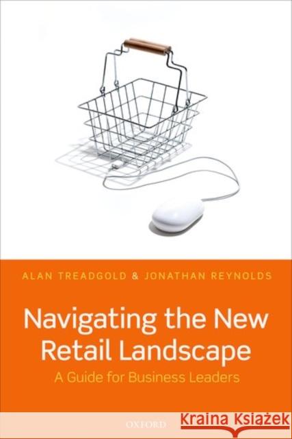 Navigating the New Retail Landscape: A Guide to Current Trends and Developments Alan Treadgold Jonathan Reynolds 9780198745754 Oxford University Press, USA