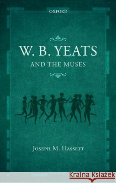 W.B. Yeats and the Muses Joseph M. Hassett 9780198746027