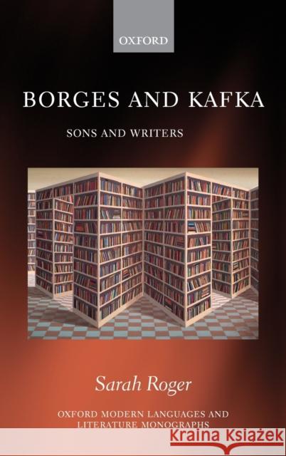 Borges and Kafka: Sons and Writers Sarah Roger 9780198746157 Oxford University Press, USA