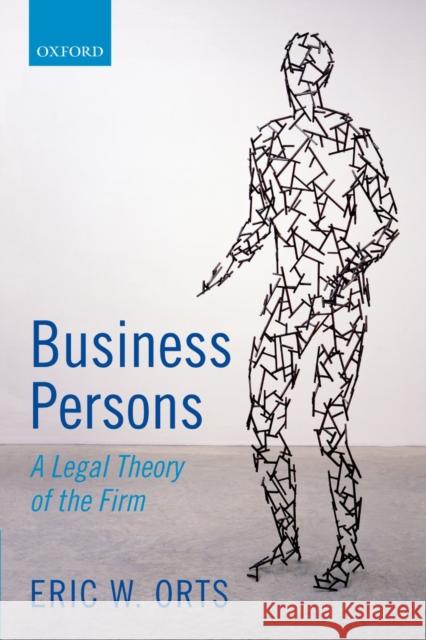 Business Persons: A Legal Theory of the Firm Orts, Eric W. 9780198746461 Oxford University Press, USA