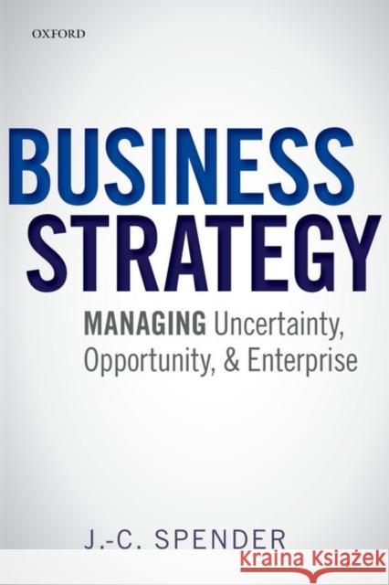 Business Strategy: Managing Uncertainty, Opportunity, and Enterprise Spender, J. -C 9780198746522 Oxford University Press, USA