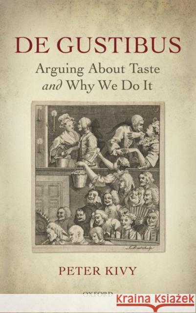 de Gustibus: Arguing about Taste and Why We Do It Peter Kivy 9780198746782