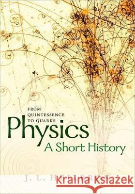 Physics: A Short History from Quintessence to Quarks Heilbron, J. L. 9780198746850 Oxford University Press, USA