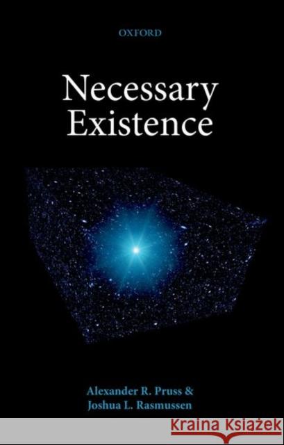 Necessary Existence Alexander R. Pruss (Professor of Philoso Joshua L. Rasmussen (Research Professor   9780198746898