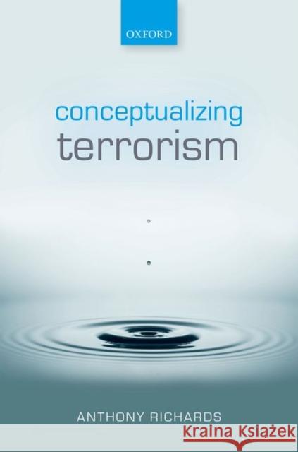 Conceptualizing Terrorism Anthony Richards 9780198746966