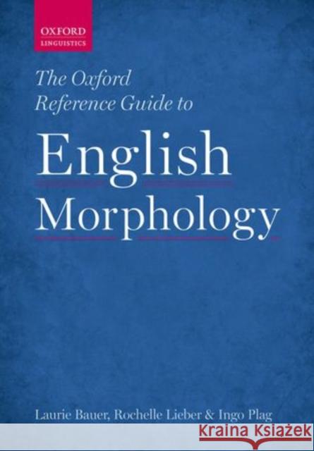 The Oxford Reference Guide to English Morphology Laurie Bauer Rochelle Lieber Ingo Plag 9780198747062 Oxford University Press, USA
