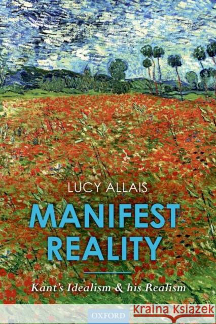 Manifest Reality: Kant's Idealism and His Realism Lucy Allais 9780198747130 Oxford University Press, USA