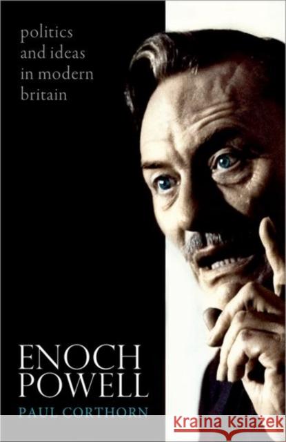 Enoch Powell: Politics and Ideas in Modern Britain Paul (Reader in Modern British History, Queen's University Belfast) Corthorn 9780198747154 Oxford University Press