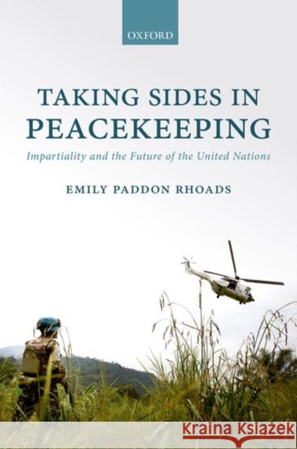 Taking Sides in Peacekeeping: Impartiality and the Future of the United Nations Emily Paddo 9780198747246 Oxford University Press, USA