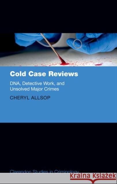 Cold Case Reviews: Dna, Detective Work and Unsolved Major Crimes Allsop, Cheryl 9780198747451