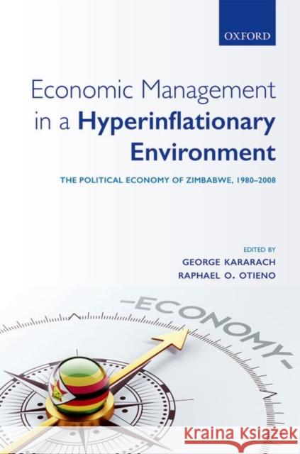 Economic Management in a Hyperinflationary Environment: The Political Economy of Zimbabwe, 1980-2008 George Kararach Raphael O. Otieno 9780198747505 Oxford University Press, USA
