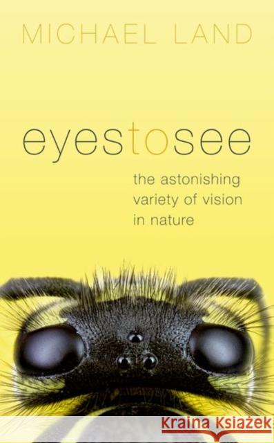 Eyes to See: The Astonishing Variety of Vision in Nature Land, Michael F. 9780198747710