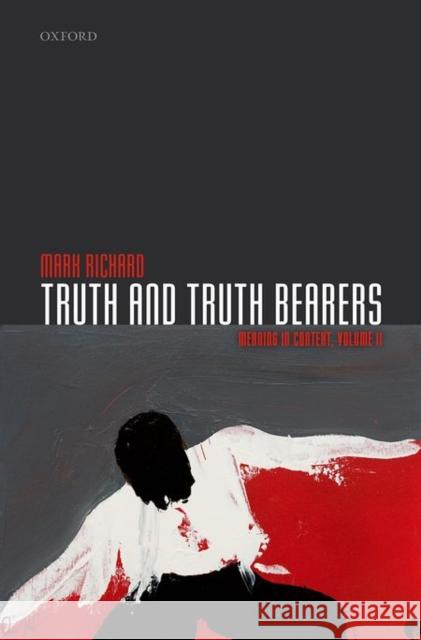 Truth and Truth Bearers: Meaning in Context, Volume II Richard, Mark 9780198747765 Oxford University Press, USA