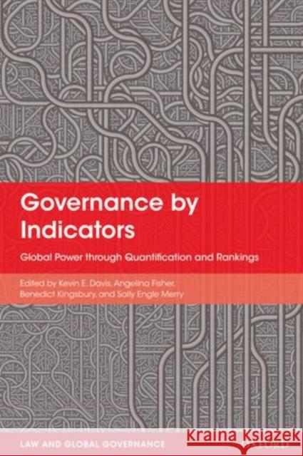 Governance by Indicators: Global Power Through Quantification and Rankings Kevin Davis Angelina Fisher Benedict Kingsbury 9780198747932 Oxford University Press, USA