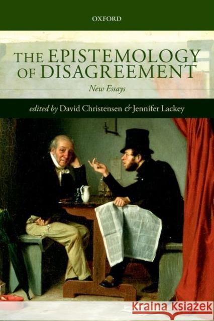 The Epistemology of Disagreement: New Essays David Christensen Jennifer Lackey 9780198748113 Oxford University Press, USA