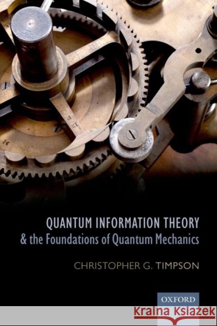 Quantum Information Theory and the Foundations of Quantum Mechanics Christopher G. Timpson 9780198748137 Oxford University Press, USA